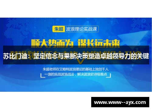 苏比门迪：坚定信念与果断决策塑造卓越领导力的关键