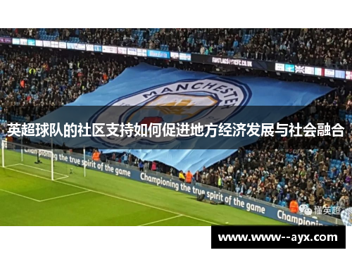 英超球队的社区支持如何促进地方经济发展与社会融合 英超球队的社区支持如何促进地方经济发展与社会融合