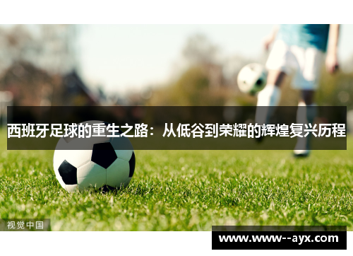 西班牙足球的重生之路：从低谷到荣耀的辉煌复兴历程