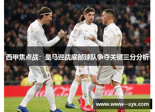 西甲焦点战：皇马迎战底部球队争夺关键三分分析