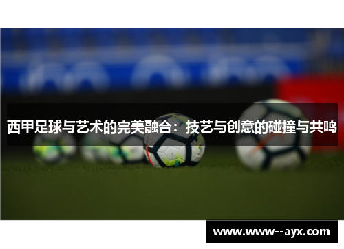 西甲足球与艺术的完美融合:技艺与创意的碰撞与共鸣 西甲足球与艺术的完美融合:技艺与创意的碰撞与共鸣