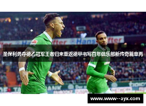 圣保利勇夺德乙冠军王者归来重返德甲书写百年俱乐部新传奇篇章再