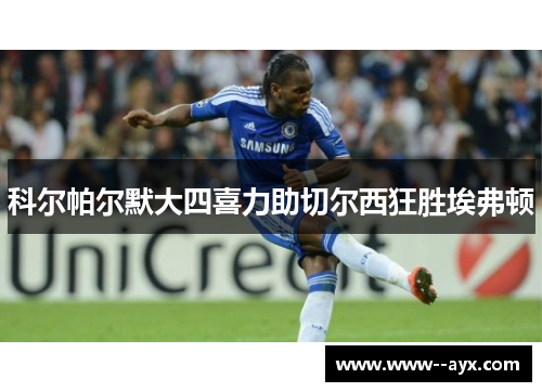 科尔帕尔默大四喜力助切尔西狂胜埃弗顿