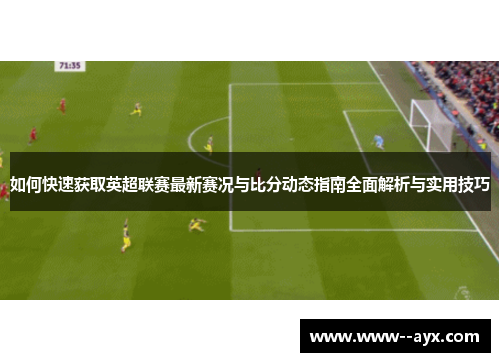 如何快速获取英超联赛最新赛况与比分动态指南全面解析与实用技巧 如何快速获取英超联赛最新赛况与比分动态指南全面解析与实用技巧