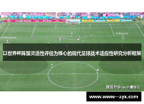 以世界杯阵型灵活性评估为核心的现代足球战术适应性研究分析框架 以世界杯阵型灵活性评估为核心的现代足球战术适应性研究分析框架